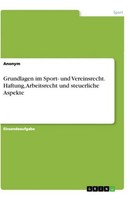 Grundlagen Im Sport- Und Vereinsrecht. Haftung, Arbeitsrecht Und Steuerliche As