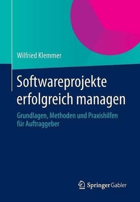Softwareprojekte erfolgreich managen: Grundlagen, Methoden und Praxishilfen f?r