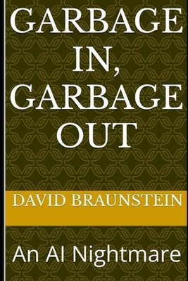 Garbage In, Garbage Out: An AI Nightmare by David Braunstein Paperback Book