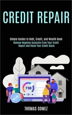 Credit Repair: Remove Negative Accounts From Your Credit Report and Raise Your C