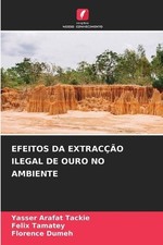Efeitos Da Extraco Ilegal de Ouro No Ambiente by Yasser Arafat Tackie (Portugues
