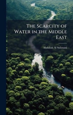 The Scarcity of Water in the Middle East by Abdullah Al-Sulimani Hardcover Book