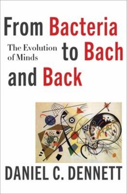 From Bacteria to Bach and Back : The Evolution of Minds Daniel C.