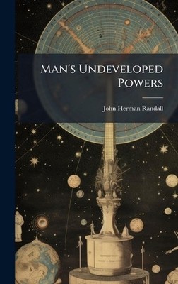 Man's Undeveloped Powers by John Herman Randall Hardcover Book