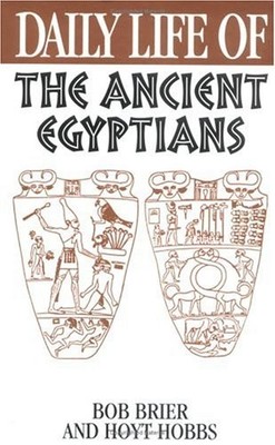DAILY LIFE OF THE ANCIENT EGYPTIANS By Bob Brier & Hoyt Hobbs **Excellent**