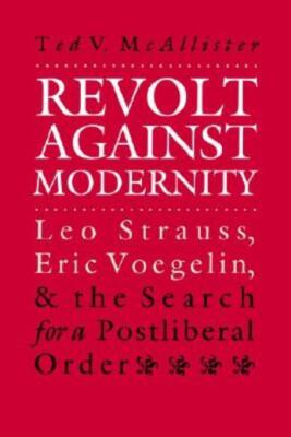 Revolt Against Modernity: Leo Strauss, Eric Voegelin, And The Search For A ...