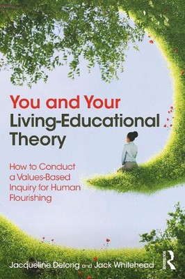 You and Your Living-Educational Theory: How to Conduct a Values-Based Inquiry fo