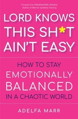 Lord Knows This Sh*t Ain't Easy: How to Stay Emotionally Balanced in a Chaotic