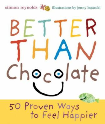 Better Than Chocolate : 50 Proven Ways to Feel Happier by Siimon Reynolds (2005,