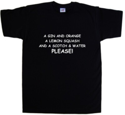 T-Shirt A Gin and Orange A Lemon Squash and a Scotch &