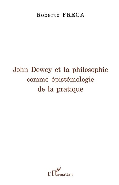 Roberto Frega | John Dewey Et La philosophie Comme éPistéMologie De La Pratique-image