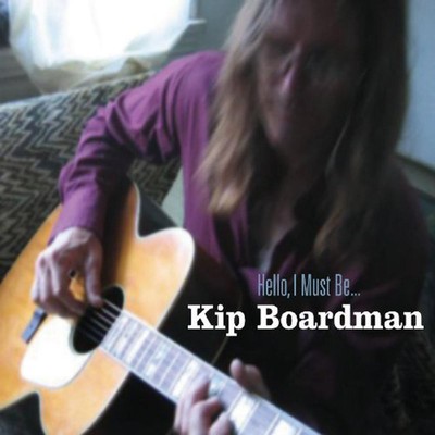 Hello, I Must Be - Kip Boardman