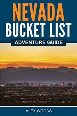 Nevada Bucket List Adventure Guide: Explore 100 Offbeat Destinations You Mus...