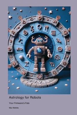 Astrologie für Roboter: Das Schicksal Ihrer Firmware von Max Matilda Taschenbuch