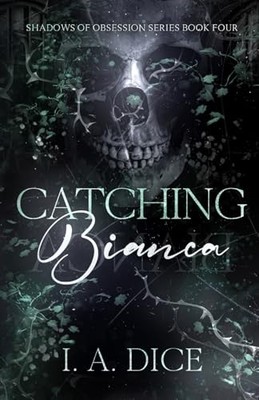 Catching Bianca: A Dark Mafia Romance (Shadows of Obsession) by Dice, I. A. The