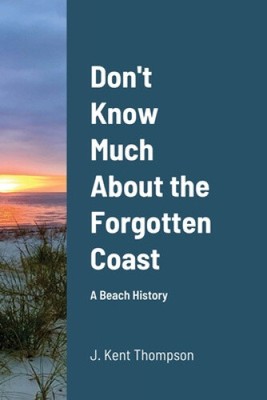 Don't Know Much About the Forgotten Coast: A Beach History by Thompson, J. Kent