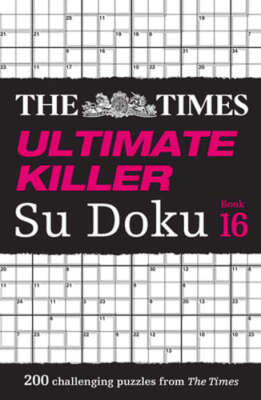 The Times Ultimate Killer Su Doku Book 16: 200 of the Deadliest Su Doku Puzzles