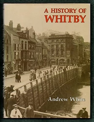 History of Whitby (A History of S) - White, Andrew