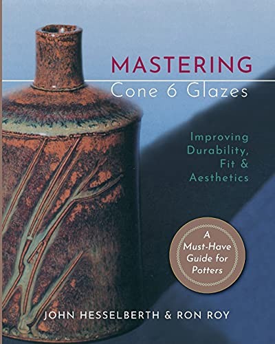 Mastering Cone 6 Glazes : Improving Durability, Fit And Aesthetics John Hesselberth - Image 2