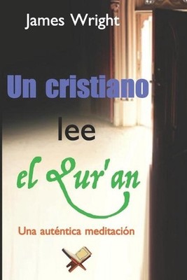 Un cristiano lee el Qur'an: Una aut?ntica meditaci?n by James Wright (Spanish) P