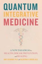 Quantum Integrative Medicine: A New Paradigm for Health, Disease Prevention, an,
