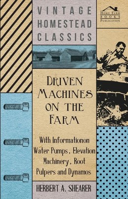 Herbert A. Shearer | Driven Machines on the Farm - With Information on Water...