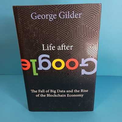 Life After Google: The Fall Of Big Data George Gilder HC