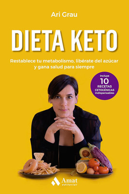 Dieta Keto: Restablece Tu Metabolismo, Libérate Del Azúcar Y Gana Salud Para Sie