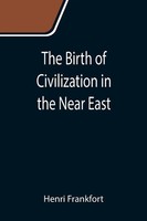 Henri Frankfort | The Birth Of Civilization In The Near East | Taschenbuch