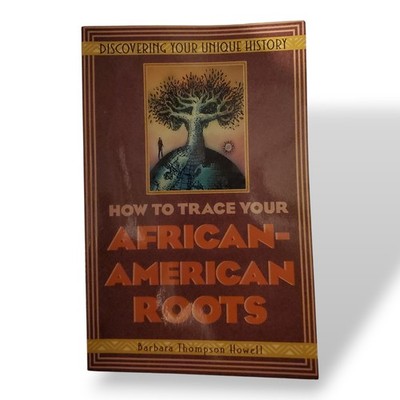 How to Trace Your African-American Roots : Discovering Your Unique History by...