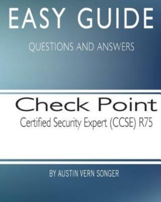 Easy Guide: Check Point Certified Security Expert (Ccse) R75