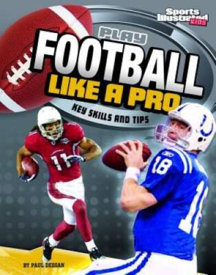 Play Football Like a Pro: Key Skills and Tips (Play Like the Pros (Sports - GOOD