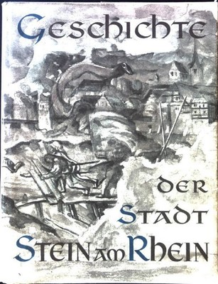 Geschichte der Stadt Stein am Rhein. Urner-Astholz, Hildegard, Otto Stiefel Erns
