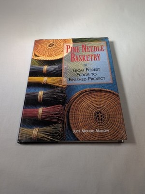 Pine Needle Basketry : From Forest Floor to Finished Project by Judy M. Mallow