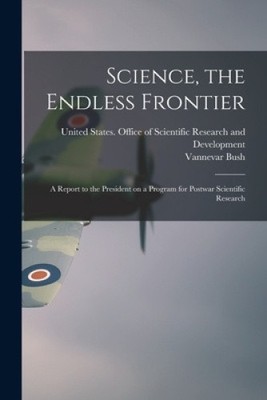 Science, the Endless Frontier; a Report to the President on a Program for