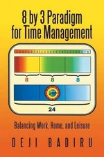 8 by 3 Paradigm for Time Management: Balancing Work, Home, and Leisure by Deji B
