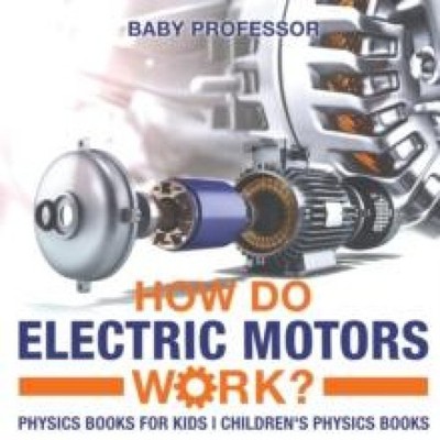 How Do Electric Motors Work? Physics Books for Kids Children's Ph