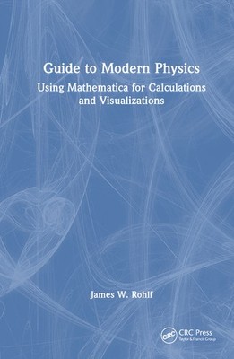 Mathematica(L) Guide To Modern Physics: A Primer For Calculations And Visua...