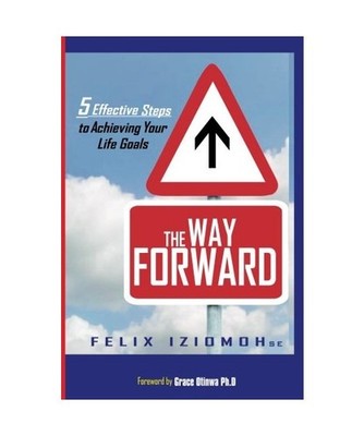 The Way Forward:: 5 Effective Steps to Achieving Your Life Goals, Iziomoh, Mr Fe