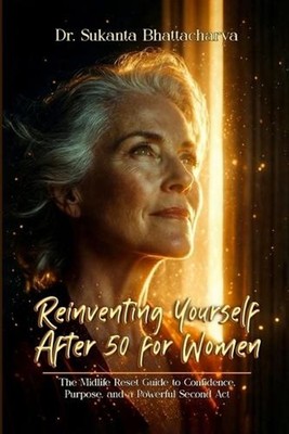 Reinventing Yourself After 50 for Women: The Midlife Reset Guide to Confidence, 