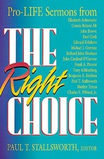 THE RIGHT CHOICE: PRO-LIFE SERMONS By Paul Stallsworth **BRAND NEW**