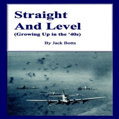 Straight and Level (Growing Up in the '40s) Jack C. Botts Paperba