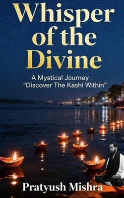 Whisper of the divine: A mystical journey: Discover the Kashi within by Sweta Sa