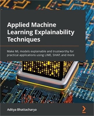 Applied Machine Learning Explainability Techniques: Make ML models explainable a