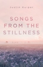 Songs from the Stillness by Justin Kuiper Paperback Book