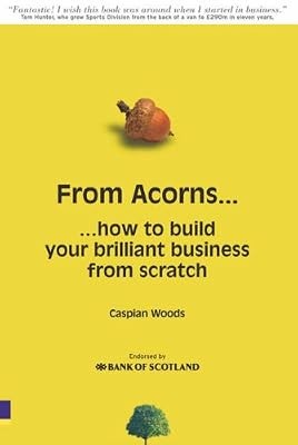 From Acorns... How to Build Your Brilliant Business From Scratch, Woods, Caspian