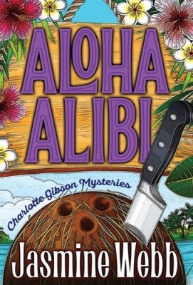 Aloha Alibi (Charlotte Gibson Mysteries) by Webb, Jasmine [Hardback]