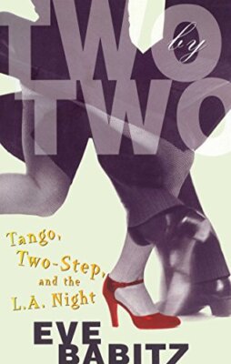 Two by Two: Tango, Two-Step, and the L.A. Night by Babitz, Eve [Paperback]