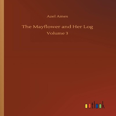 The Mayflower and Her Log Azel Ames Paperback BoD Third Party Tit