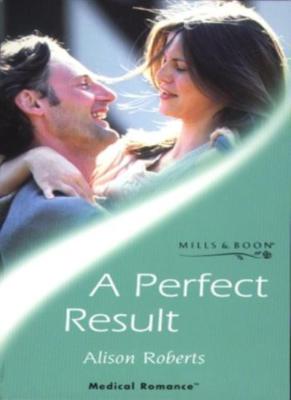 A Perfect Result (Mills & Boon Medical) By Alison Roberts